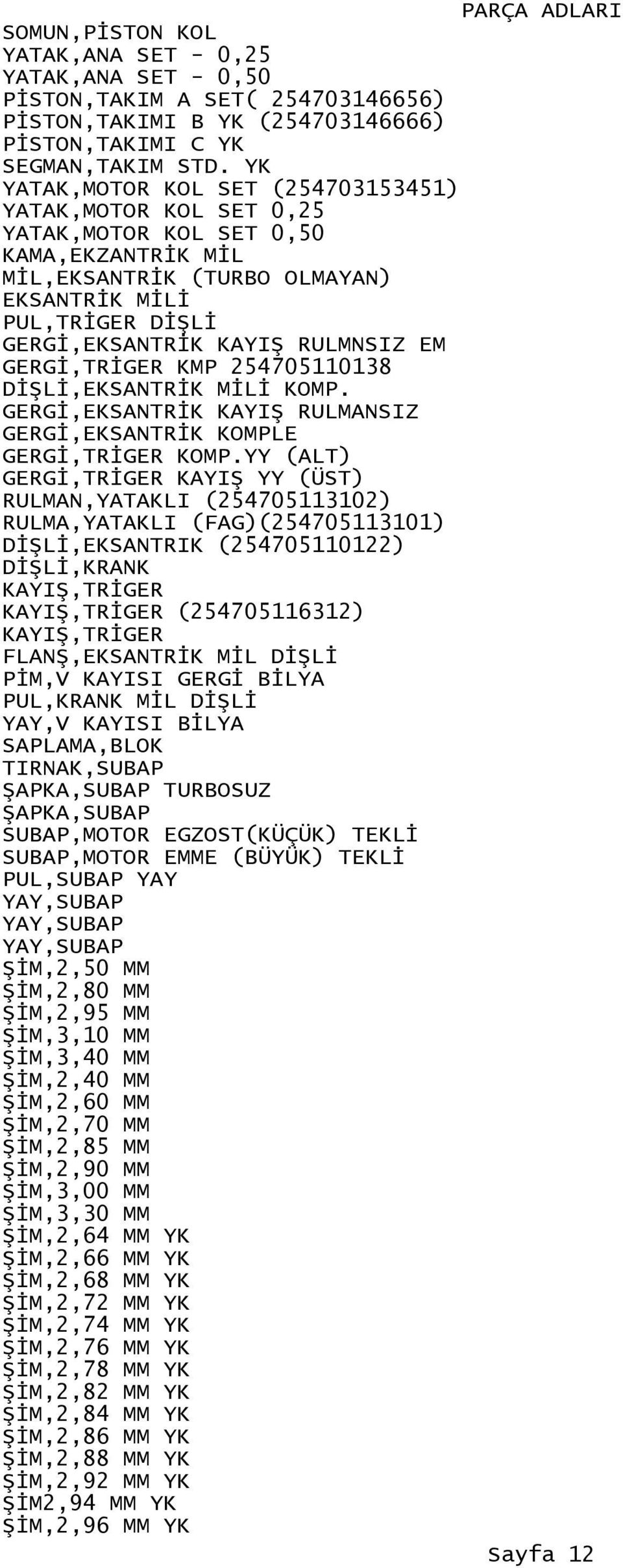 EM GERGİ,TRİGER KMP 254705110138 DİŞLİ,EKSANTRİK MİLİ KOMP. GERGİ,EKSANTRİK KAYIŞ RULMANSIZ GERGİ,EKSANTRİK KOMPLE GERGİ,TRİGER KOMP.