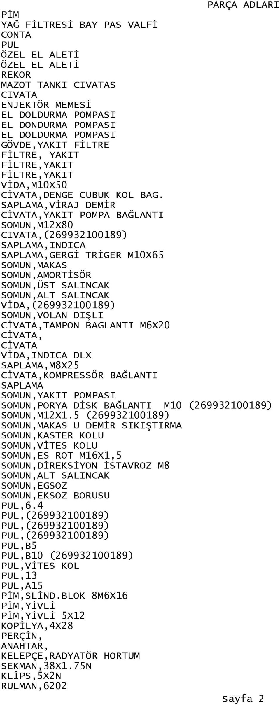 SAPLAMA,VİRAJ DEMİR CİVATA,YAKIT POMPA BAĞLANTI SOMUN,M12X80 CIVATA,(269932100189) SAPLAMA,INDICA SAPLAMA,GERGİ TRİGER M10X65 SOMUN,MAKAS SOMUN,AMORTİSÖR SOMUN,ÜST SALINCAK SOMUN,ALT SALINCAK