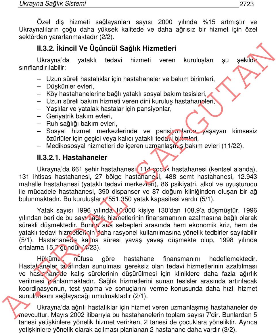 Düşkünler evleri, Köy hastahanelerine bağlı yataklı sosyal bakım tesisleri, Uzun süreli bakım hizmeti veren dini kuruluş hastahaneleri, Yaşlılar ve yatalak hastalar için pansiyonlar, Geriyatrik bakım