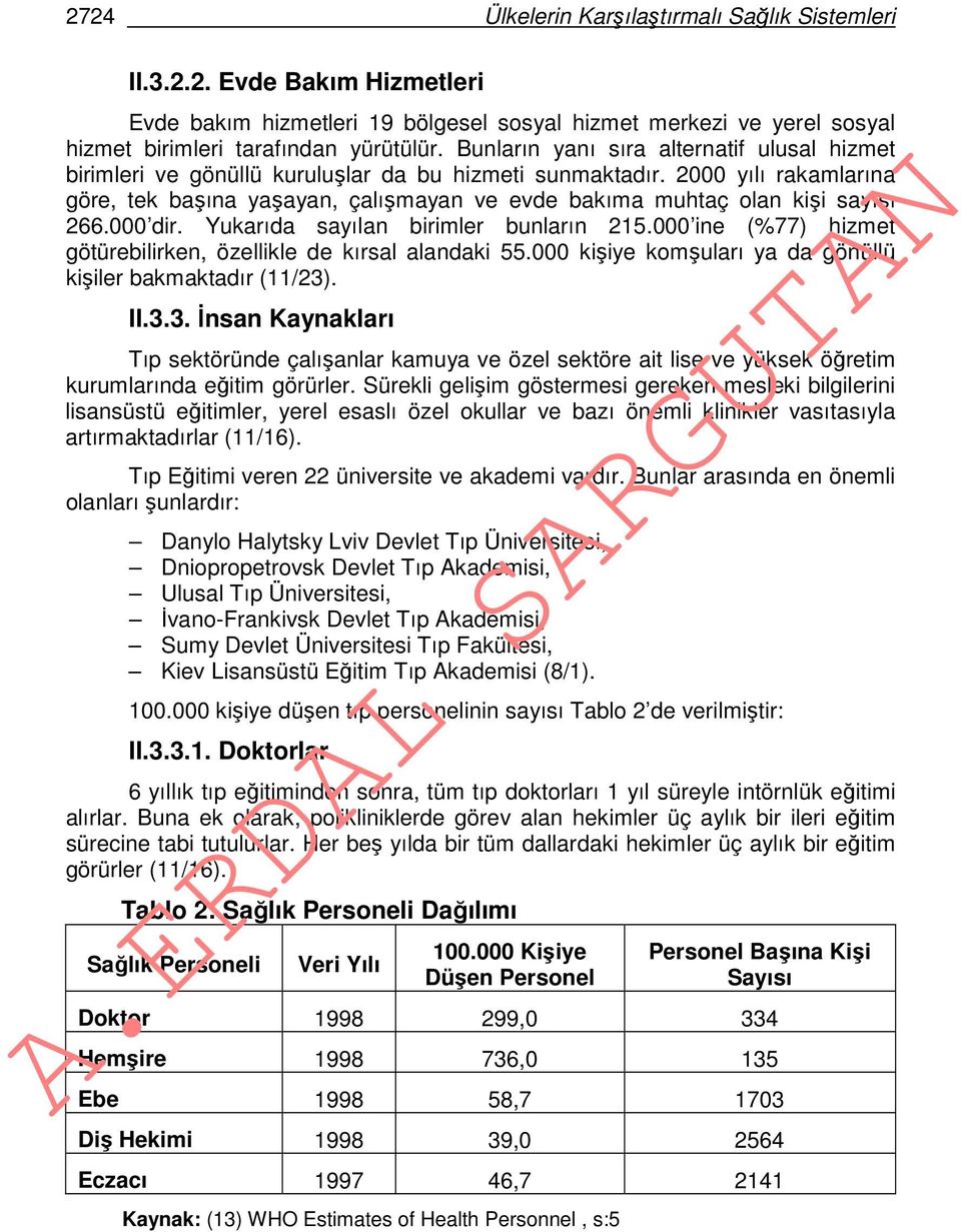 2000 yılı rakamlarına göre, tek başına yaşayan, çalışmayan ve evde bakıma muhtaç olan kişi sayısı 266.000 dir. Yukarıda sayılan birimler bunların 215.