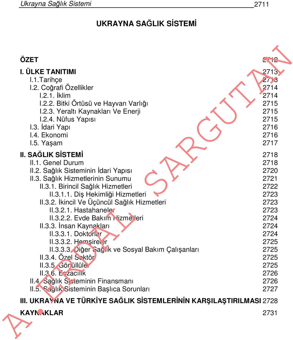 3.1. Birincil Sağlık Hizmetleri 2722 II.3.1.1. Diş Hekimliği Hizmetleri 2723 II.3.2. İkincil Ve Üçüncül Sağlık Hizmetleri 2723 II.3.2.1. Hastahaneler 2723 II.3.2.2. Evde Bakım Hizmetleri 2724 II.3.3. İnsan Kaynakları 2724 II.