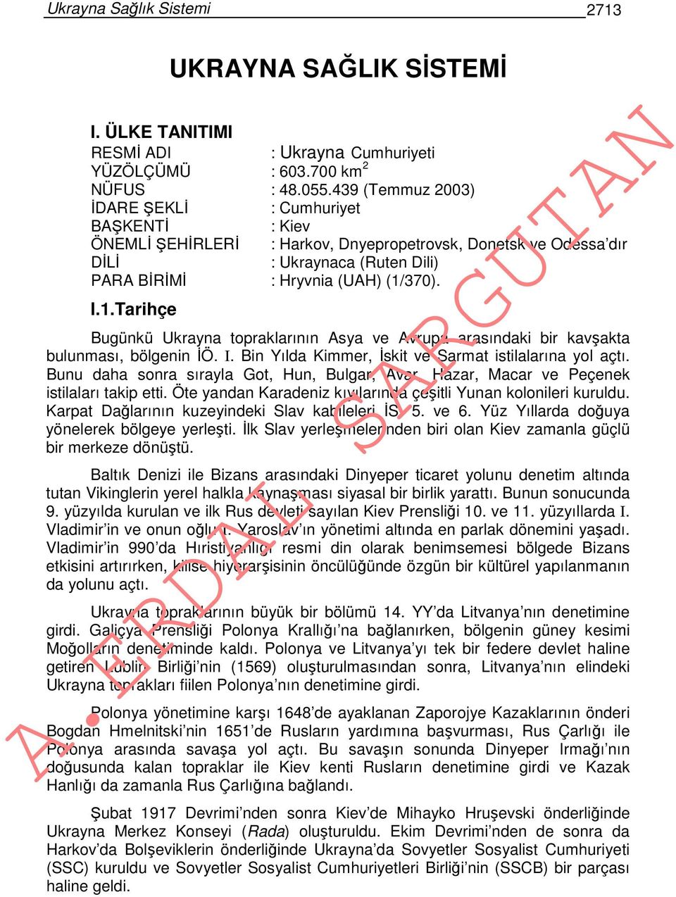 370). I.1.Tarihçe Bugünkü Ukrayna topraklarının Asya ve Avrupa arasındaki bir kavşakta bulunması, bölgenin İÖ. I. Bin Yılda Kimmer, İskit ve Sarmat istilalarına yol açtı.