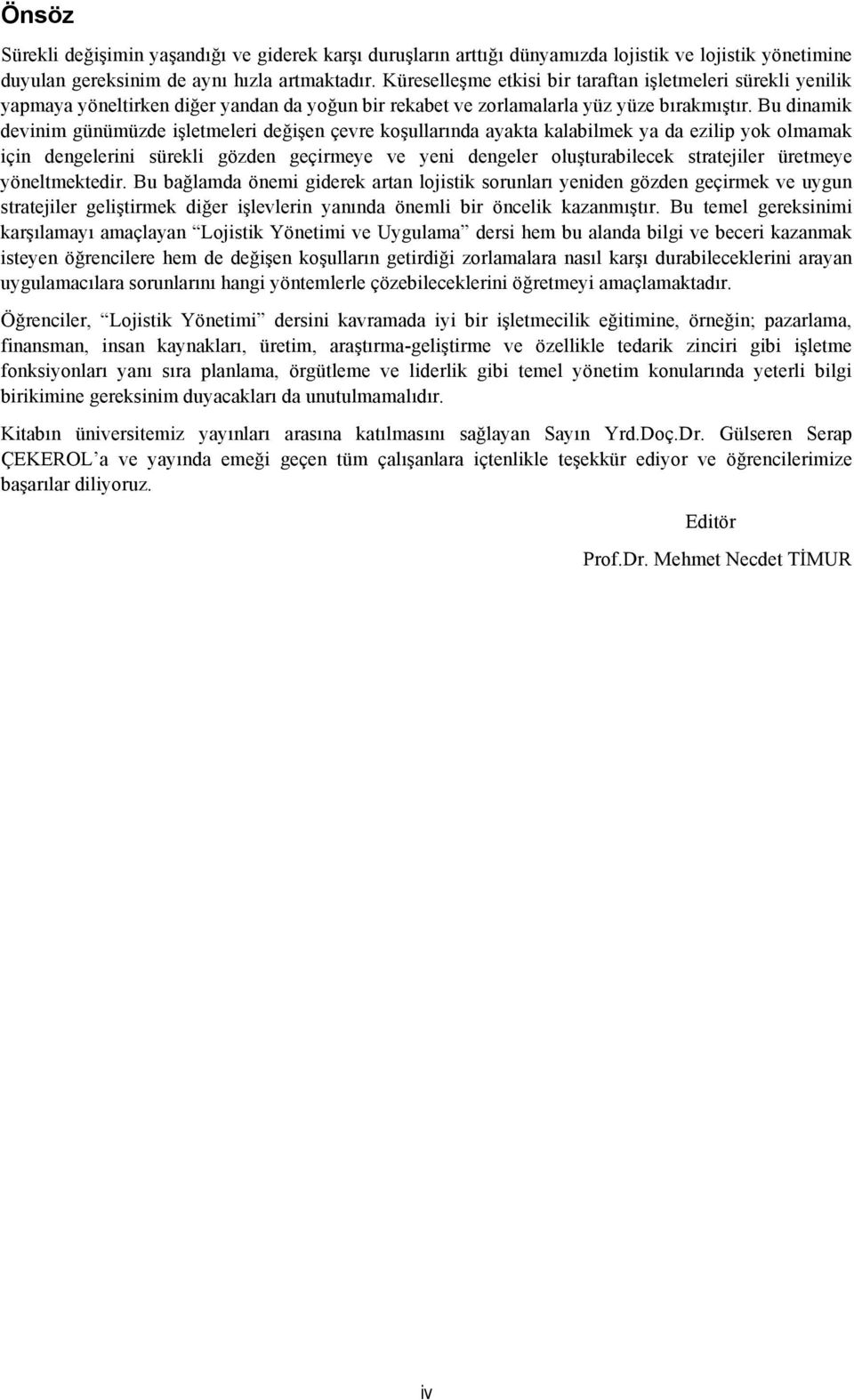 Bu dinamik devinim günümüzde işletmeleri değişen çevre koşullarında ayakta kalabilmek ya da ezilip yok olmamak için dengelerini sürekli gözden geçirmeye ve yeni dengeler oluşturabilecek stratejiler