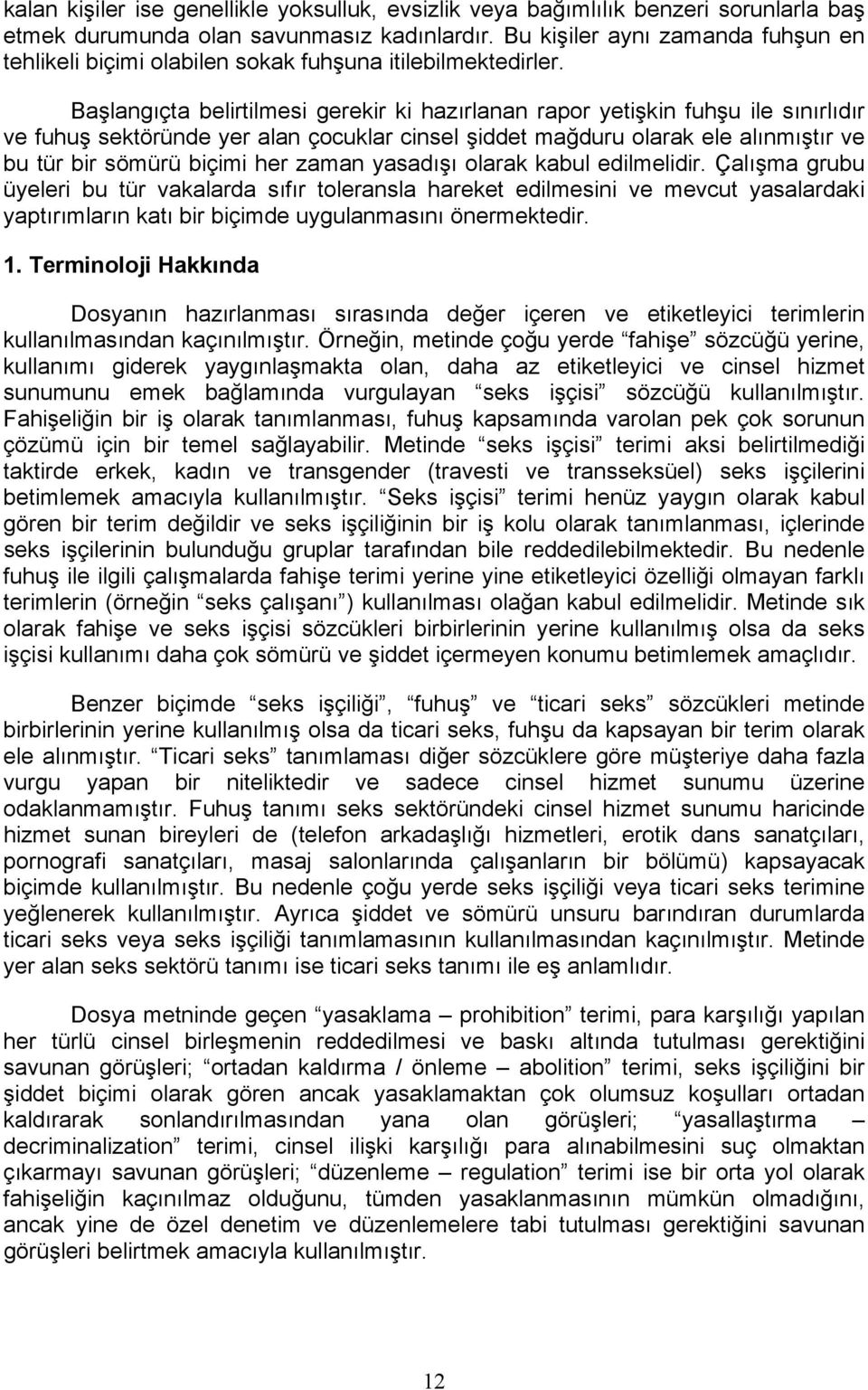 Başlangıçta belirtilmesi gerekir ki hazırlanan rapor yetişkin fuhşu ile sınırlıdır ve fuhuş sektöründe yer alan çocuklar cinsel şiddet mağduru olarak ele alınmıştır ve bu tür bir sömürü biçimi her