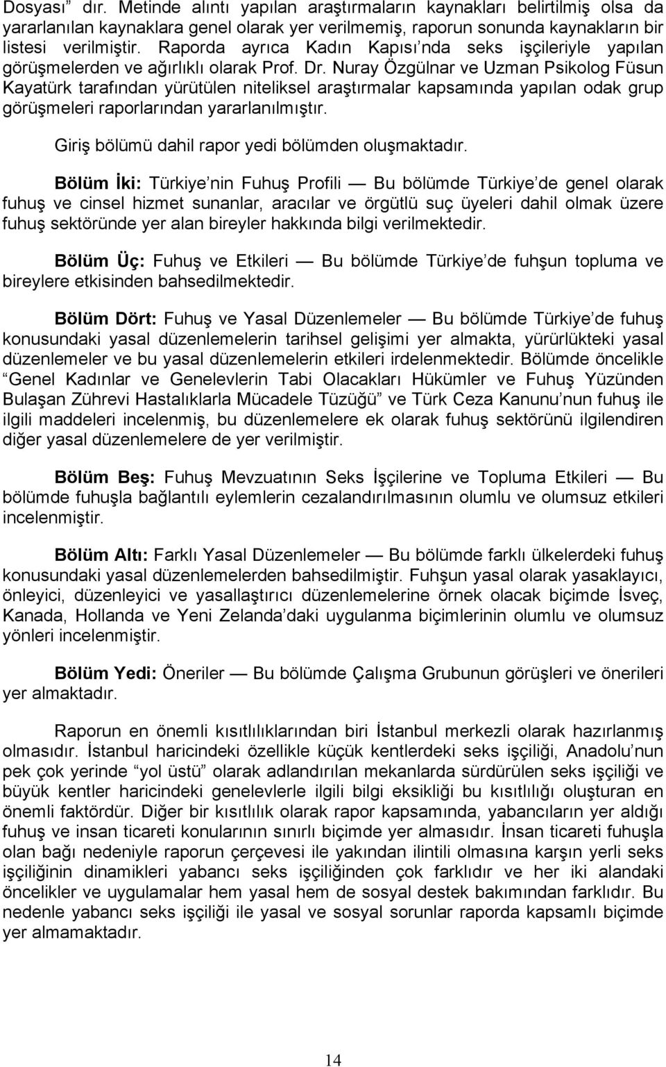 Nuray Özgülnar ve Uzman Psikolog Füsun Kayatürk tarafından yürütülen niteliksel araştırmalar kapsamında yapılan odak grup görüşmeleri raporlarından yararlanılmıştır.