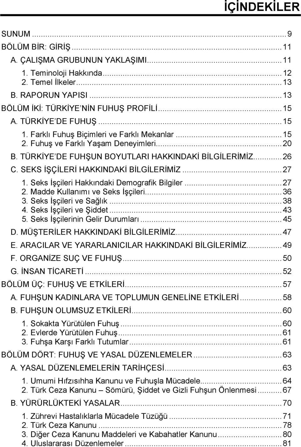 SEKS İŞÇİLERİ HAKKINDAKİ BİLGİLERİMİZ...27 1. Seks İşçileri Hakkındaki Demografik Bilgiler...27 2. Madde Kullanımı ve Seks İşçileri...36 3. Seks İşçileri ve Sağlık...38 4. Seks İşçileri ve Şiddet.