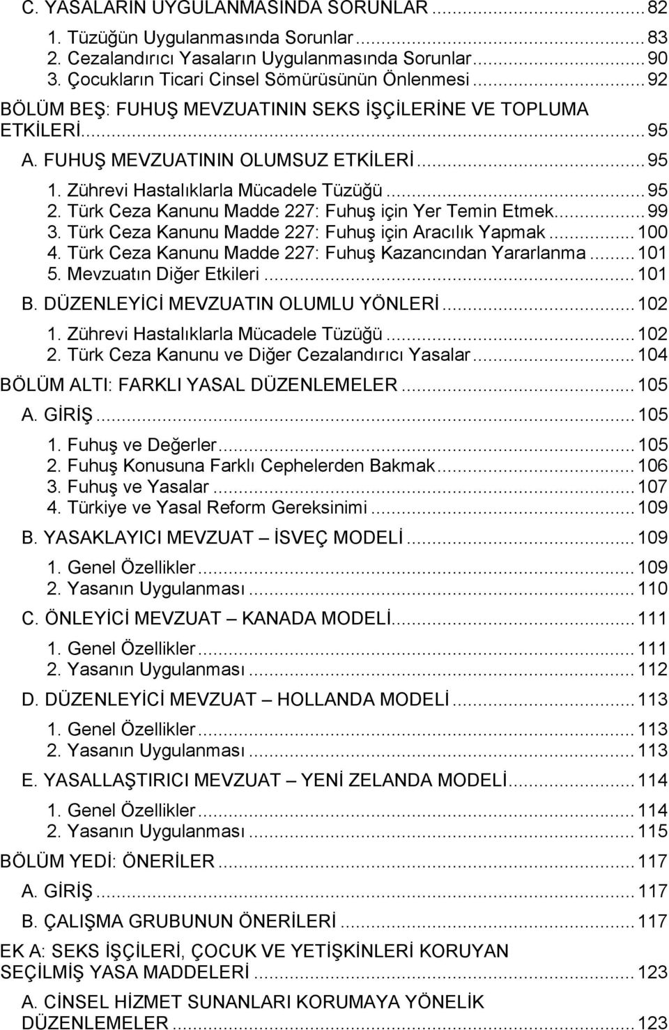 Türk Ceza Kanunu Madde 227: Fuhuş için Yer Temin Etmek...99 3. Türk Ceza Kanunu Madde 227: Fuhuş için Aracılık Yapmak...100 4. Türk Ceza Kanunu Madde 227: Fuhuş Kazancından Yararlanma...101 5.