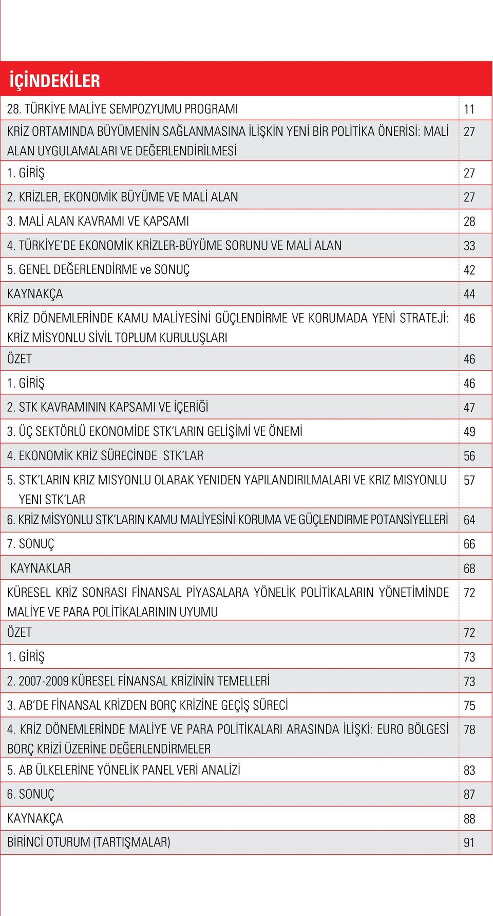 GENEL DEĞERLENDİRME ve SONUÇ KAYNAKÇA KRİZ DÖNEMLERİNDE KAMU MALİYESİNİ GÜÇLENDİRME VE KORUMADA YENİ STRATEJİ: KRİZ MİSYONLU SİVİL TOPLUM KURULUŞLARI ÖZET 1. GİRİŞ 2.