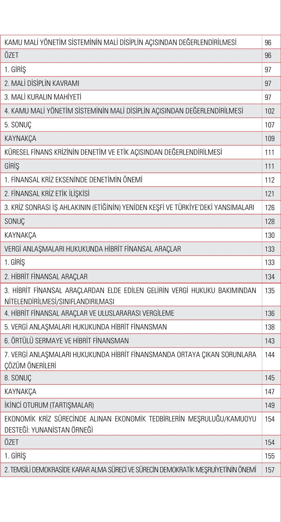 FİNANSAL KRİZ EKSENİNDE DENETİMİN ÖNEMİ 2. FİNANSAL KRİZ ETİK İLİŞKİSİ 3.