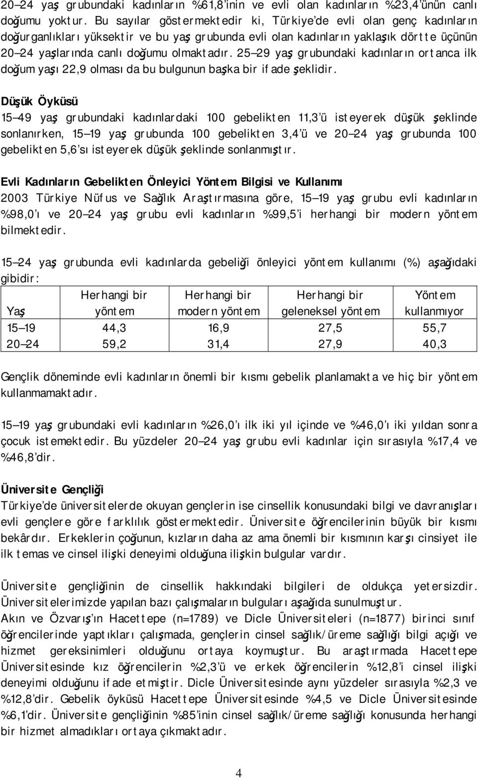 25 29 yaş grubundaki kadınların ortanca ilk doğum yaşı 22,9 olması da bu bulgunun başka bir ifade şeklidir.