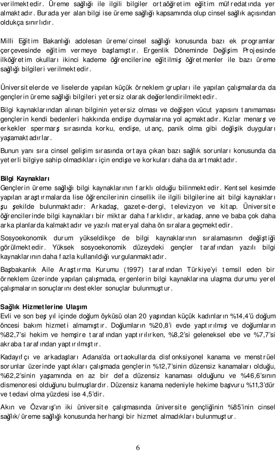 Ergenlik Döneminde Değişim Projesinde ilköğretim okulları ikinci kademe öğrencilerine eğitilmiş öğretmenler ile bazı üreme sağlığı bilgileri verilmektedir.