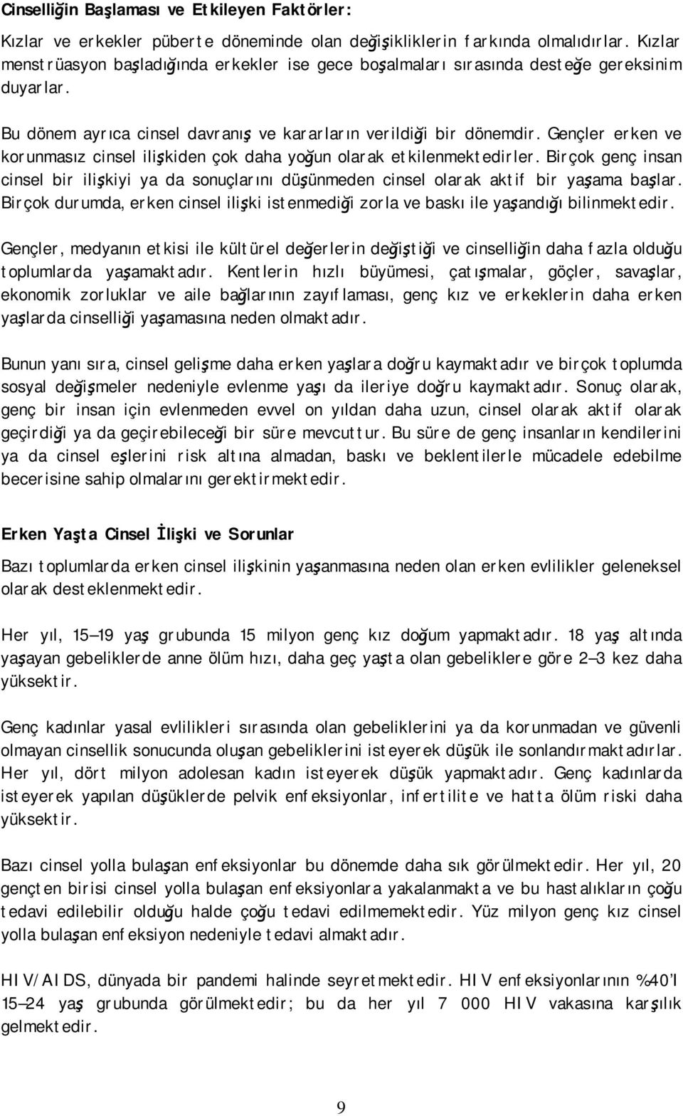 Gençler erken ve korunmasız cinsel ilişkiden çok daha yoğun olarak etkilenmektedirler. Birçok genç insan cinsel bir ilişkiyi ya da sonuçlarını düşünmeden cinsel olarak aktif bir yaşama başlar.