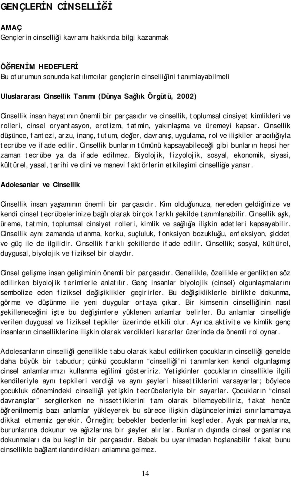 Cinsellik düşünce, fantezi, arzu, inanç, tutum, değer, davranış, uygulama, rol ve ilişkiler aracılığıyla tecrübe ve ifade edilir.