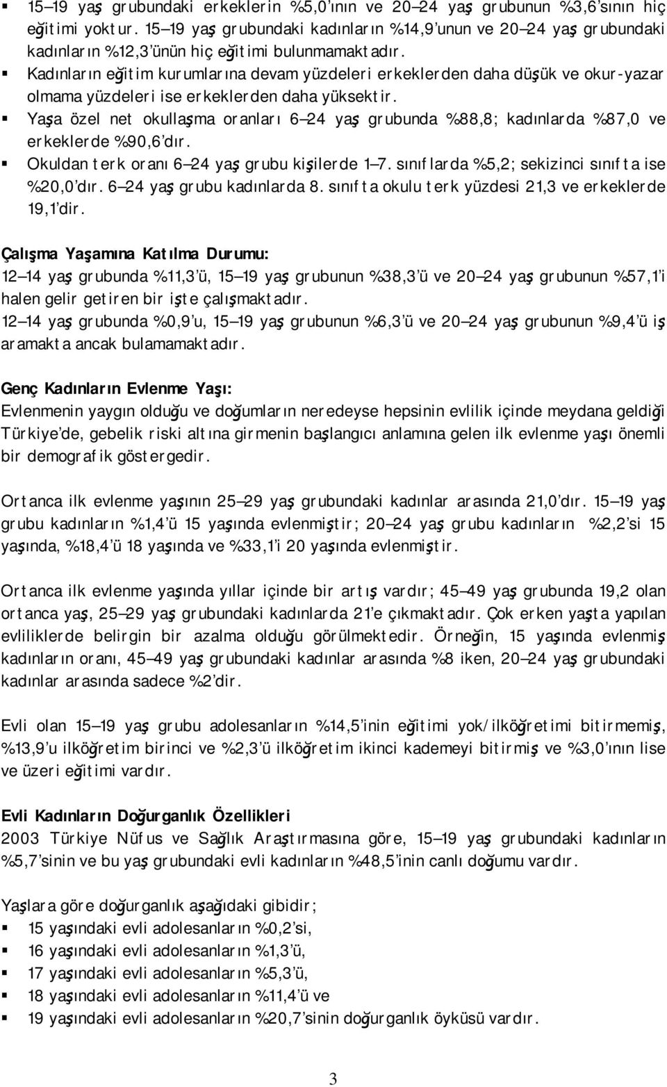 Kadınların eğitim kurumlarına devam yüzdeleri erkeklerden daha düşük ve okur-yazar olmama yüzdeleri ise erkeklerden daha yüksektir.