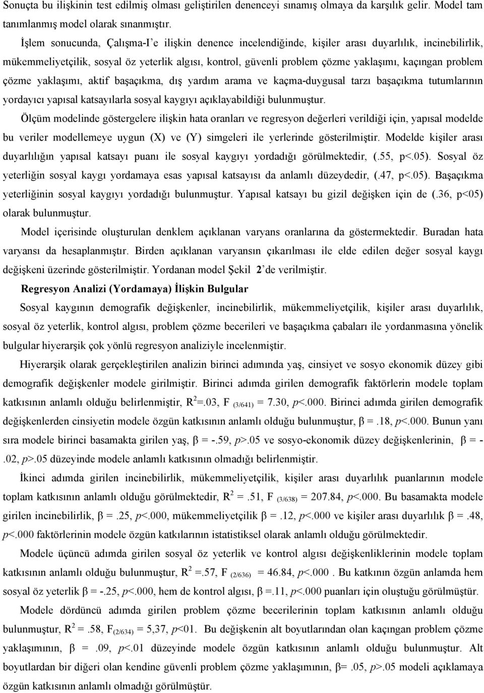 problem çözme yaklaşımı, aktif başaçıkma, dış yardım arama ve kaçma-duygusal tarzı başaçıkma tutumlarının yordayıcı yapısal katsayılarla sosyal kaygıyı açıklayabildiği bulunmuştur.