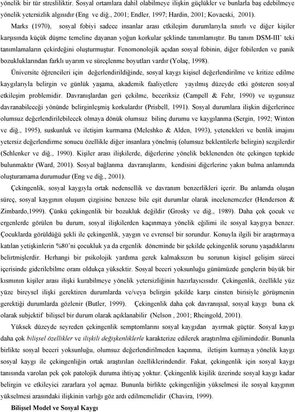 Marks (1970), sosyal fobiyi sadece insanlar arası etkileşim durumlarıyla sınırlı ve diğer kişiler karşısında küçük düşme temeline dayanan yoğun korkular şeklinde tanımlamıştır.