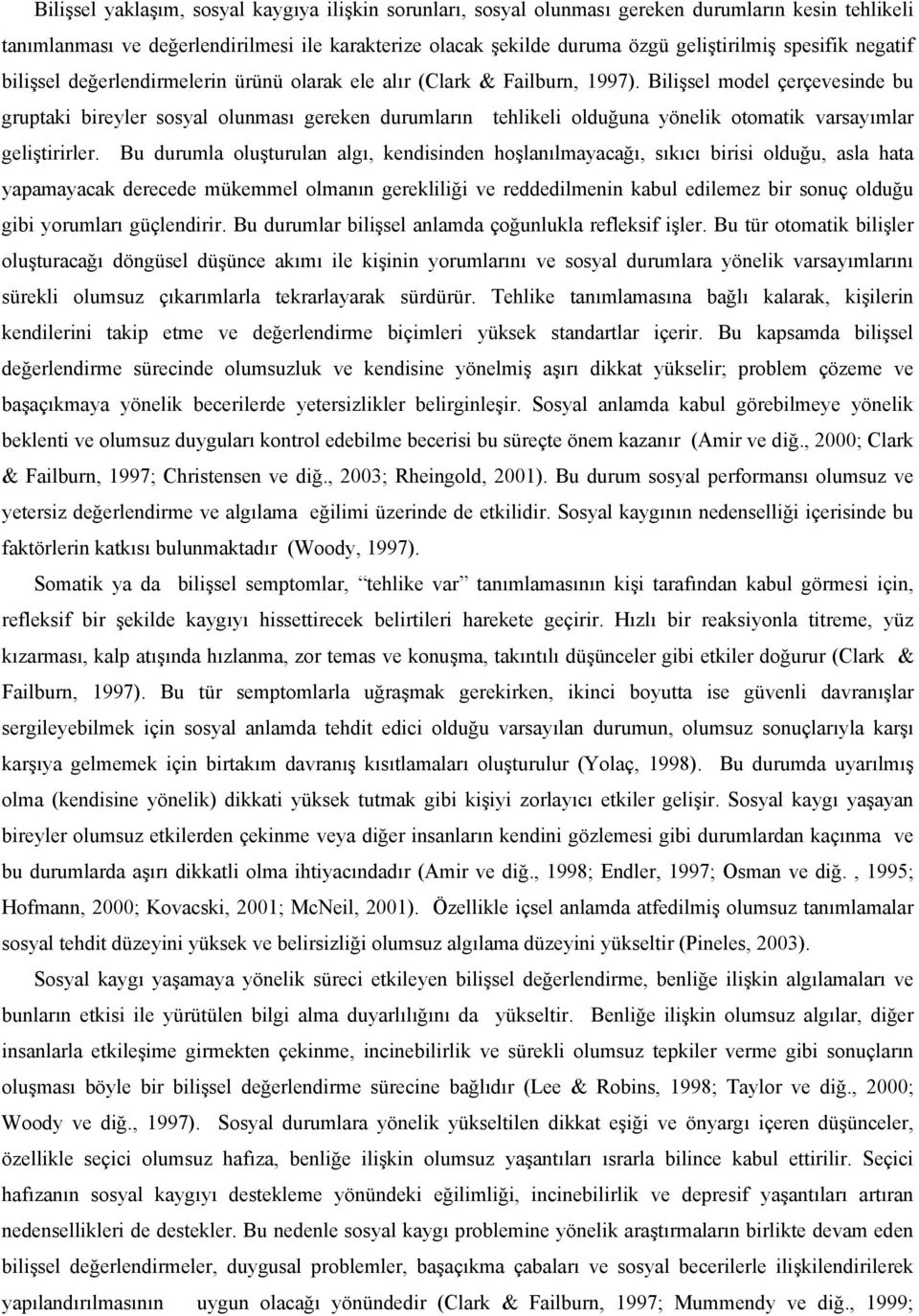 Bilişsel model çerçevesinde bu gruptaki bireyler sosyal olunması gereken durumların tehlikeli olduğuna yönelik otomatik varsayımlar geliştirirler.