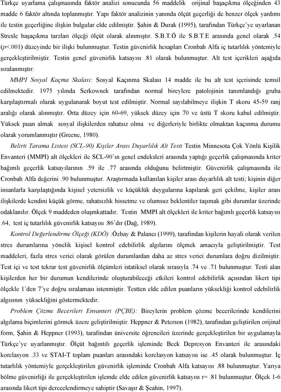 Şahin & Durak (1995), tarafından Türkçe ye uyarlanan Stresle başaçıkma tarzları ölçeği ölçüt olarak alınmıştır. S.B.T.Ö ile S.B.T.E arasında genel olarak.54 (p<.001) düzeyinde bir ilişki bulunmuştur.