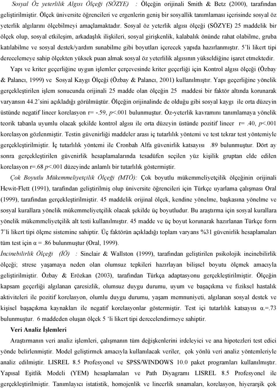 Sosyal öz yeterlik algısı ölçeği (SÖZYE) 25 maddelik bir ölçek olup, sosyal etkileşim, arkadaşlık ilişkileri, sosyal girişkenlik, kalabalık önünde rahat olabilme, gruba katılabilme ve sosyal