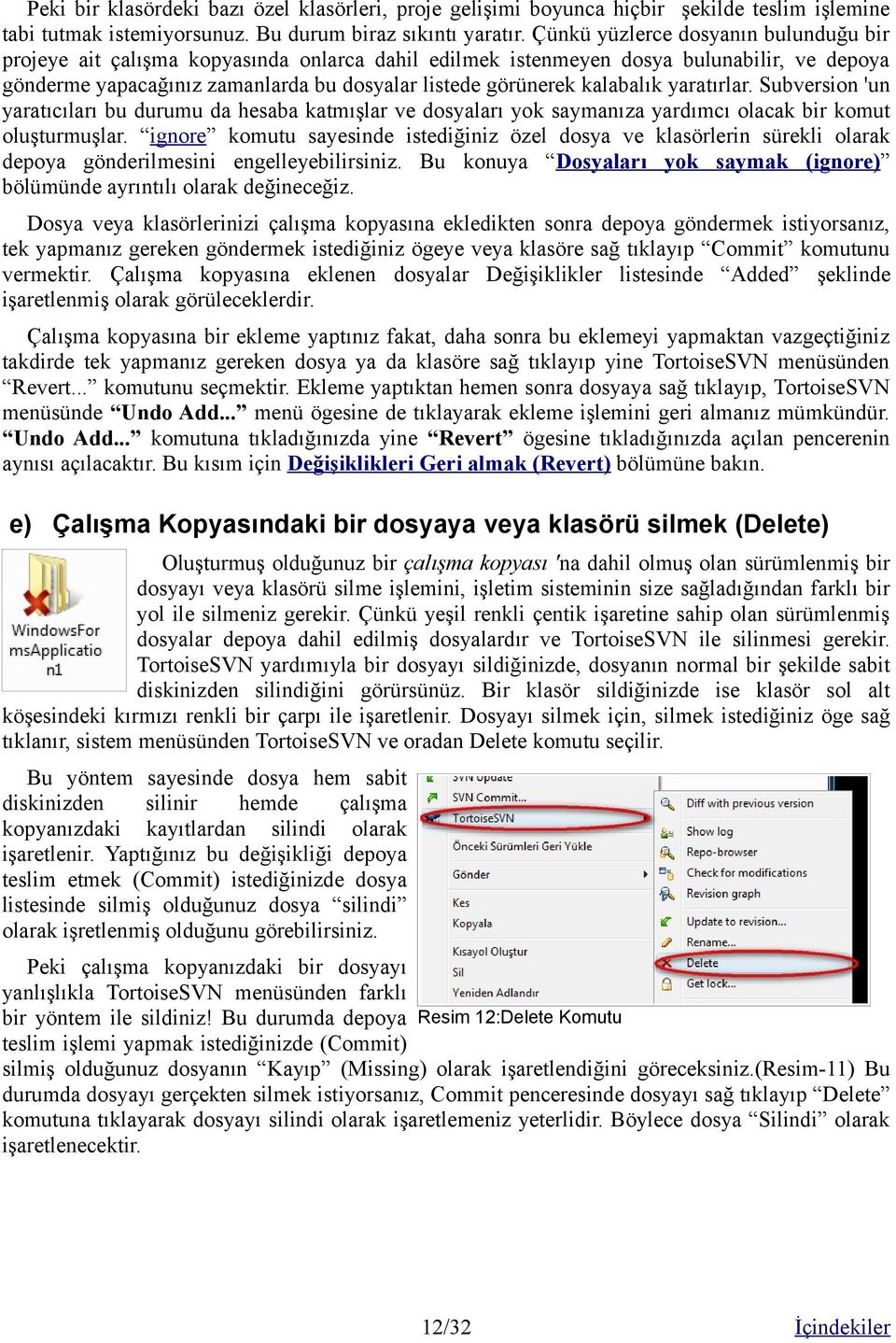 kalabalık yaratırlar. Subversion 'un yaratıcıları bu durumu da hesaba katmışlar ve dosyaları yok saymanıza yardımcı olacak bir komut oluşturmuşlar.