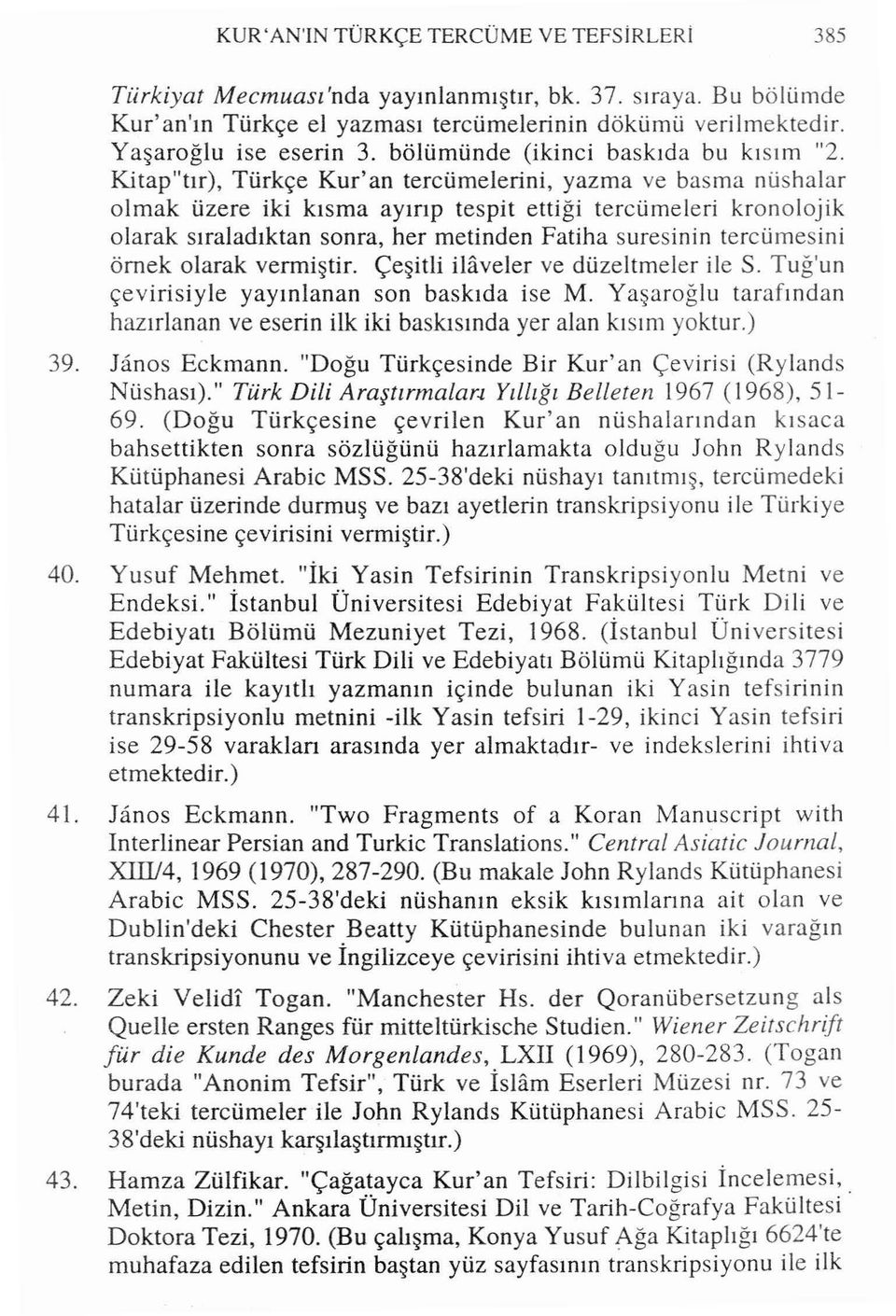 Kitap"tır), Türkçe Kur'an tercümelerini, yazma ve basma nüshalar olmak üzere iki kısma ayırıp tespit ettiği tercümeleri kronolojik olarak sıraladıktan sonra, her metinden Fatiha suresinin tercümesini