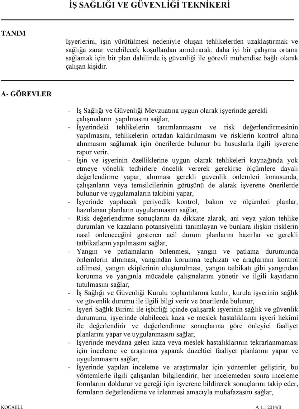 A- GÖREVLER - İş Sağlığı ve Güvenliği Mevzuatına uygun olarak işyerinde gerekli çalışmaların yapılmasını sağlar, - İşyerindeki tehlikelerin tanımlanmasını ve risk değerlendirmesinin yapılmasını,