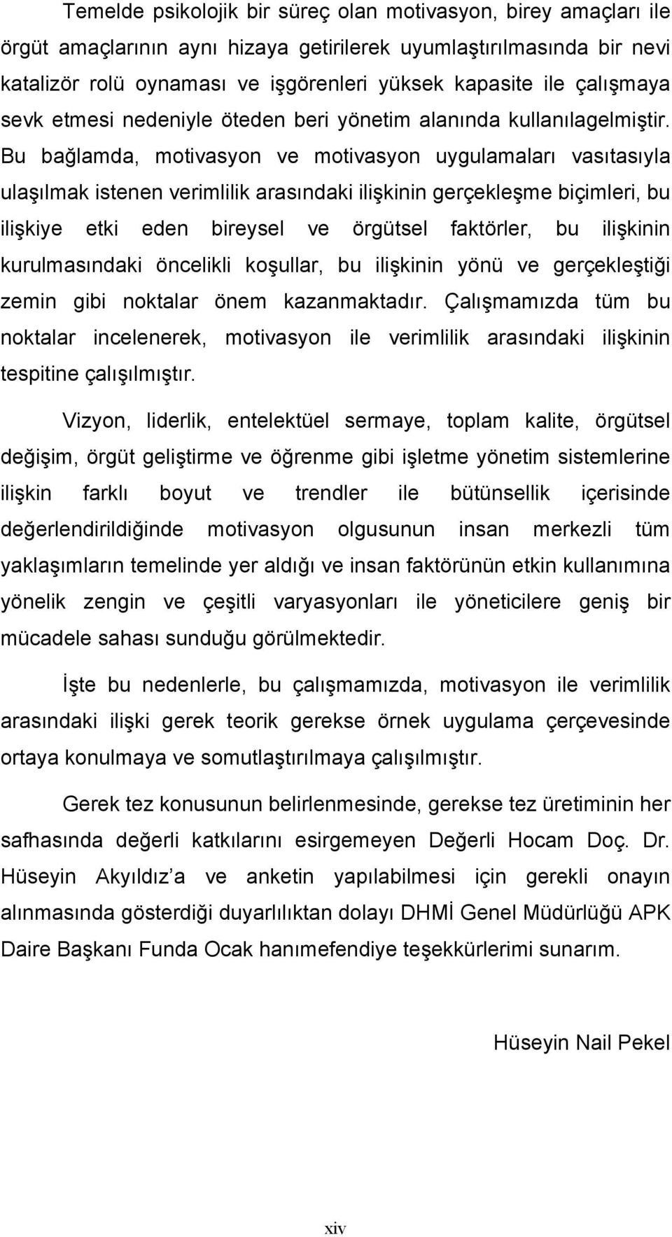 Bu bağlamda, motivasyon ve motivasyon uygulamaları vasıtasıyla ulaşılmak istenen verimlilik arasındaki ilişkinin gerçekleşme biçimleri, bu ilişkiye etki eden bireysel ve örgütsel faktörler, bu