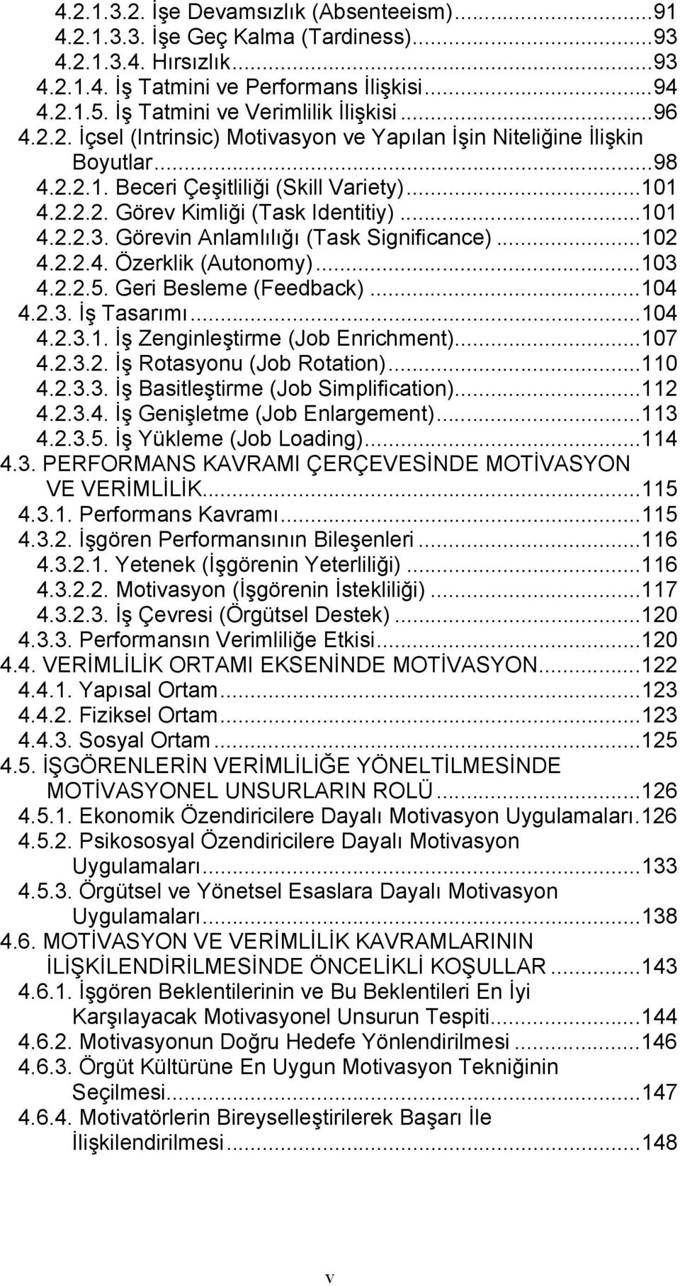 ..101 4.2.2.3. Görevin Anlamlılığı (Task Significance)...102 4.2.2.4. Özerklik (Autonomy)...103 4.2.2.5. Geri Besleme (Feedback)...104 4.2.3. İş Tasarımı...104 4.2.3.1. İş Zenginleştirme (Job Enrichment).