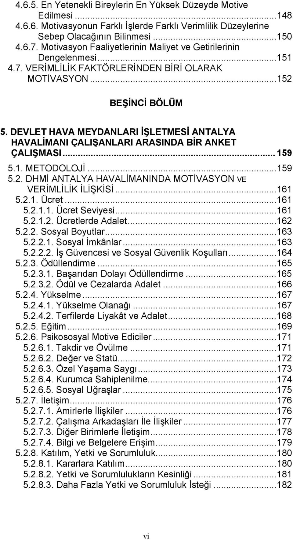 DEVLET HAVA MEYDANLARI İŞLETMESİ ANTALYA HAVALİMANI ÇALIŞANLARI ARASINDA BİR ANKET ÇALIŞMASI... 159 5.1. METODOLOJİ...159 5.2. DHMİ ANTALYA HAVALİMANINDA MOTİVASYON VE VERİMLİLİK İLİŞKİSİ...161 5.2.1. Ücret.