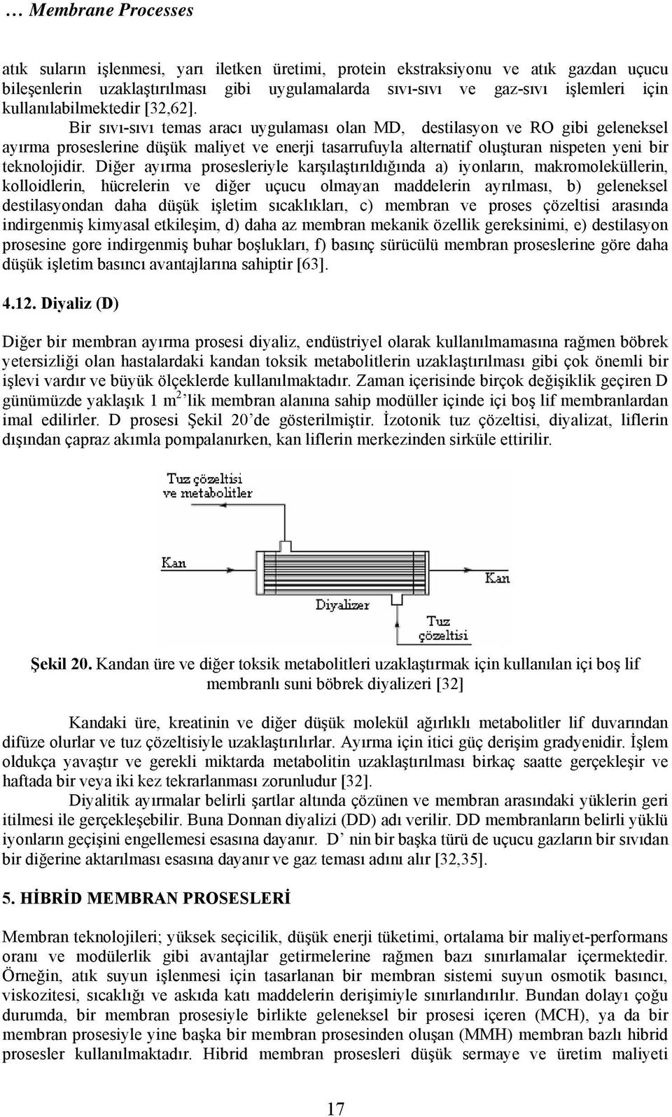 Bir sıvı-sıvı temas aracı uygulaması olan MD, destilasyon ve RO gibi geleneksel ayırma proseslerine düşük maliyet ve enerji tasarrufuyla alternatif oluşturan nispeten yeni bir teknolojidir.