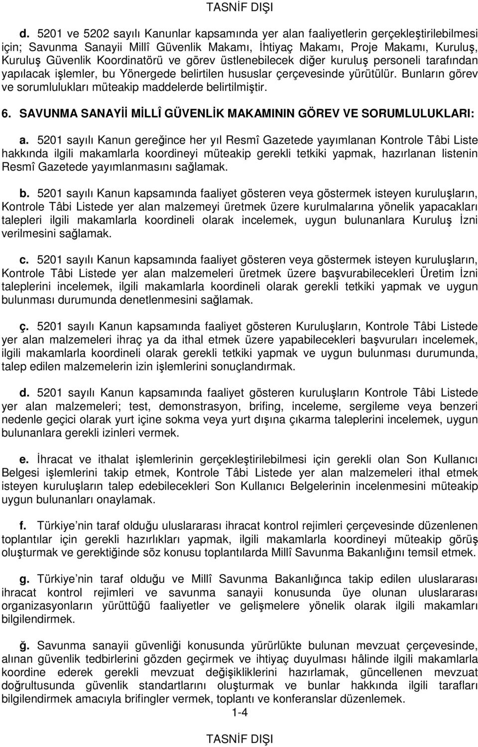 Bunların görev ve sorumlulukları müteakip maddelerde belirtilmiştir. 6. SAVUNMA SANAYİİ MİLLÎ GÜVENLİK MAKAMININ GÖREV VE SORUMLULUKLARI: a.