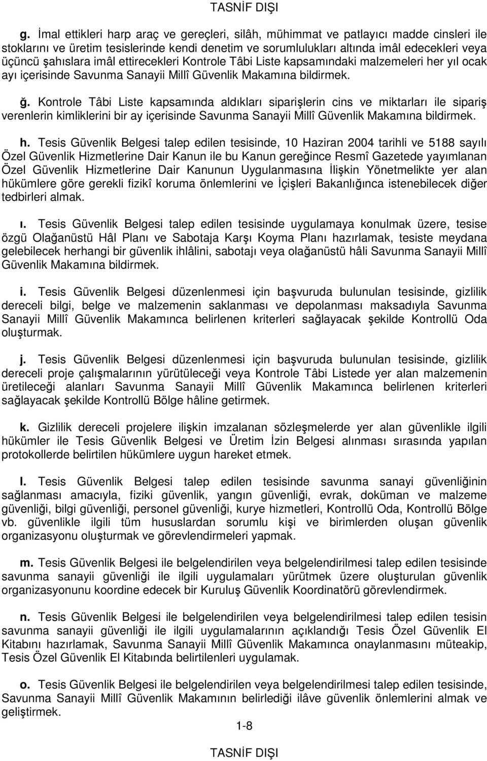 Kontrole Tâbi Liste kapsamında aldıkları siparişlerin cins ve miktarları ile sipariş verenlerin kimliklerini bir ay içerisinde Savunma Sanayii Millî Güvenlik Makamına bildirmek. h.