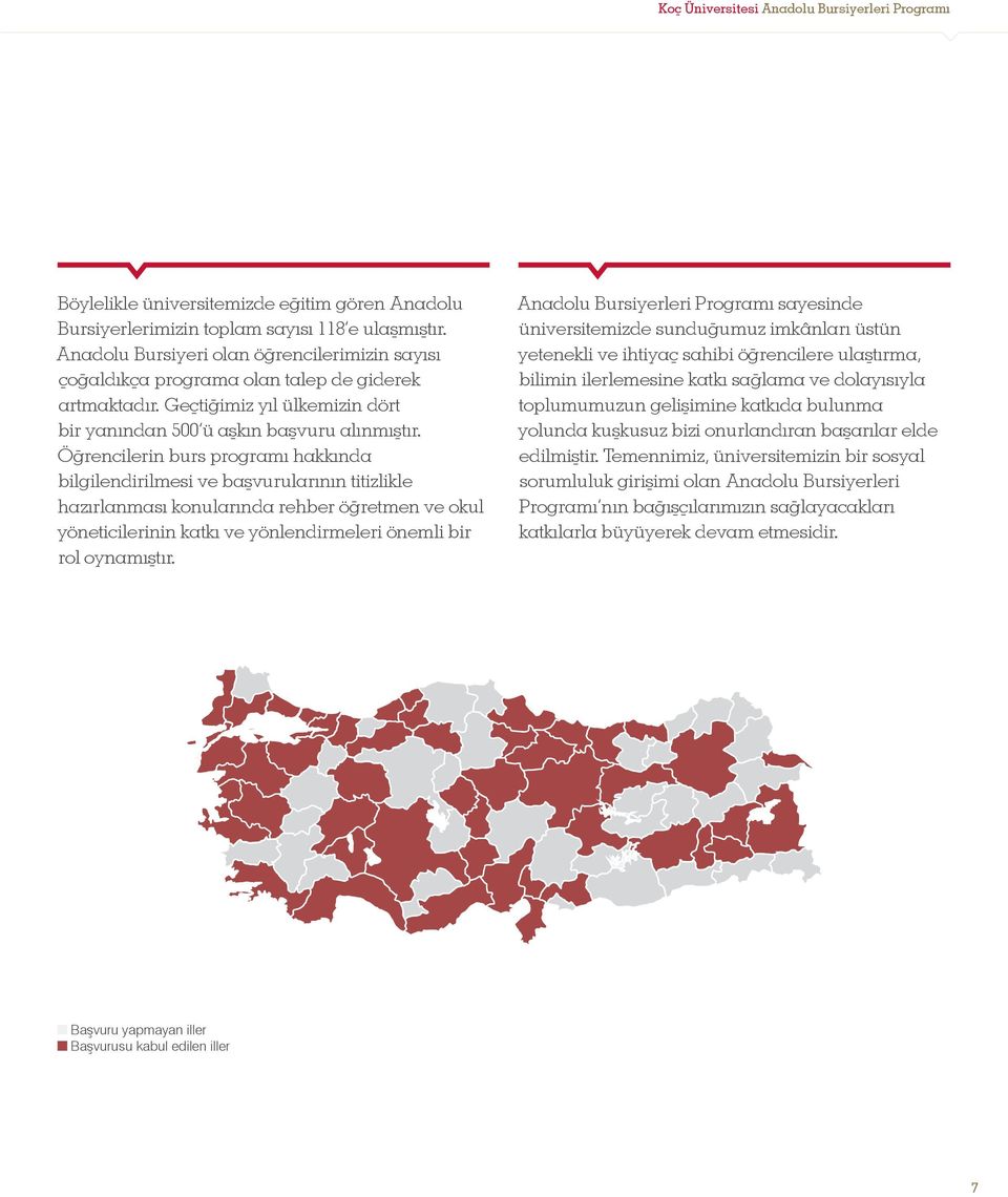 Öğrencilerin burs programı hakkında bilgilendirilmesi ve başvurularının titizlikle hazırlanması konularında rehber öğretmen ve okul yöneticilerinin katkı ve yönlendirmeleri önemli bir rol oynamıştır.