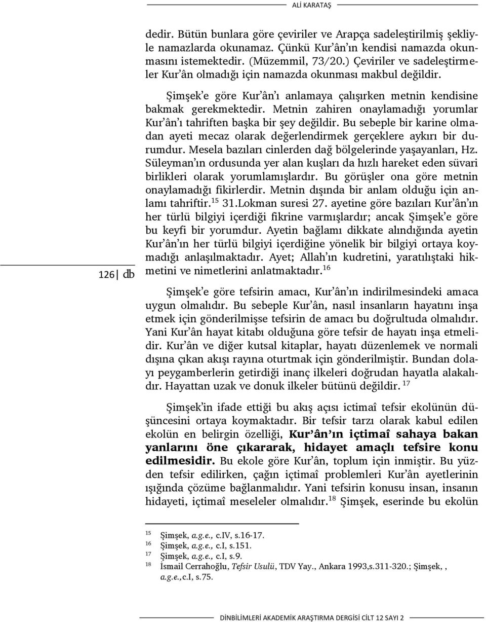 Metnin zahiren onaylamadığı yorumlar Kur ân ı tahriften başka bir şey değildir. Bu sebeple bir karine olmadan ayeti mecaz olarak değerlendirmek gerçeklere aykırı bir durumdur.