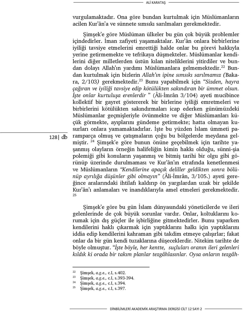 Kur ân onlara birbirlerine iyiliği tavsiye etmelerini emrettiği halde onlar bu görevi hakkıyla yerine getirmemekte ve tefrikaya düşmekteler.