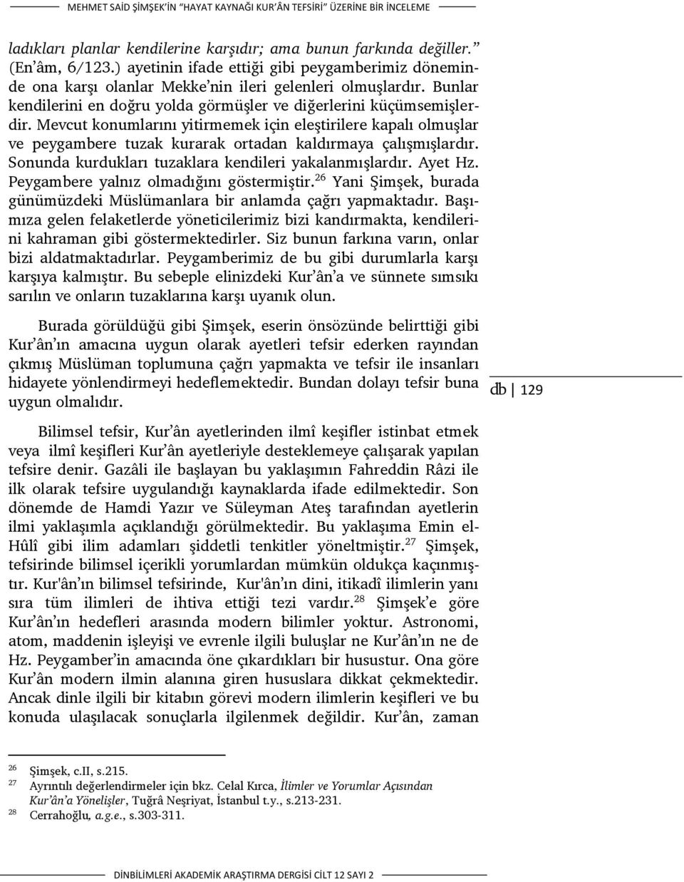 Mevcut konumlarını yitirmemek için eleştirilere kapalı olmuşlar ve peygambere tuzak kurarak ortadan kaldırmaya çalışmışlardır. Sonunda kurdukları tuzaklara kendileri yakalanmışlardır. Ayet Hz.