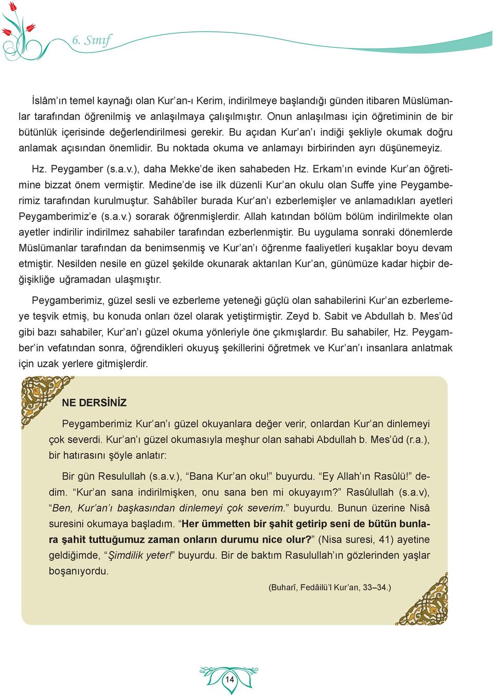 Bu noktada okuma ve anlamayı birbirinden ayrı düşünemeyiz. Hz. Peygamber (s.a.v.), daha Mekke de iken sahabeden Hz. Erkam ın evinde Kur an öğretimine bizzat önem vermiştir.