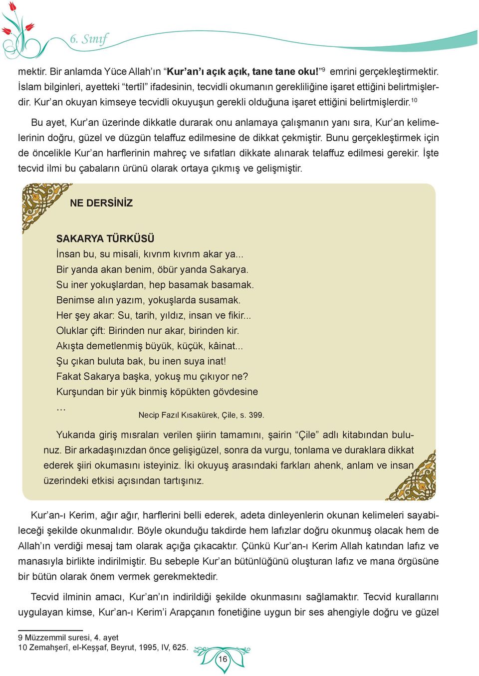 10 Bu ayet, Kur an üzerinde dikkatle durarak onu anlamaya çalışmanın yanı sıra, Kur an kelimelerinin doğru, güzel ve düzgün telaffuz edilmesine de dikkat çekmiştir.