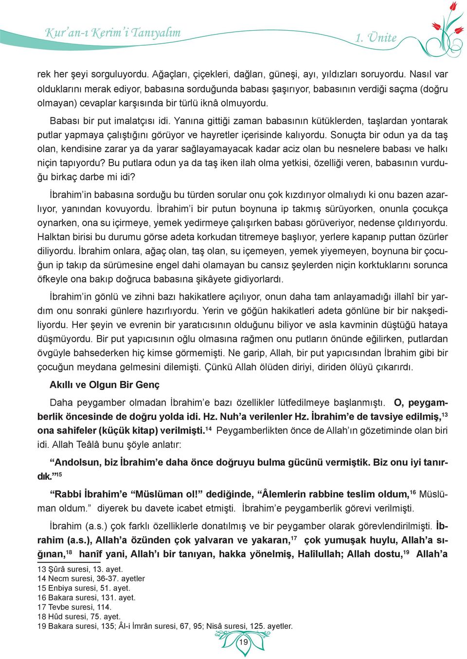 Yanına gittiği zaman babasının kütüklerden, taşlardan yontarak putlar yapmaya çalıştığını görüyor ve hayretler içerisinde kalıyordu.