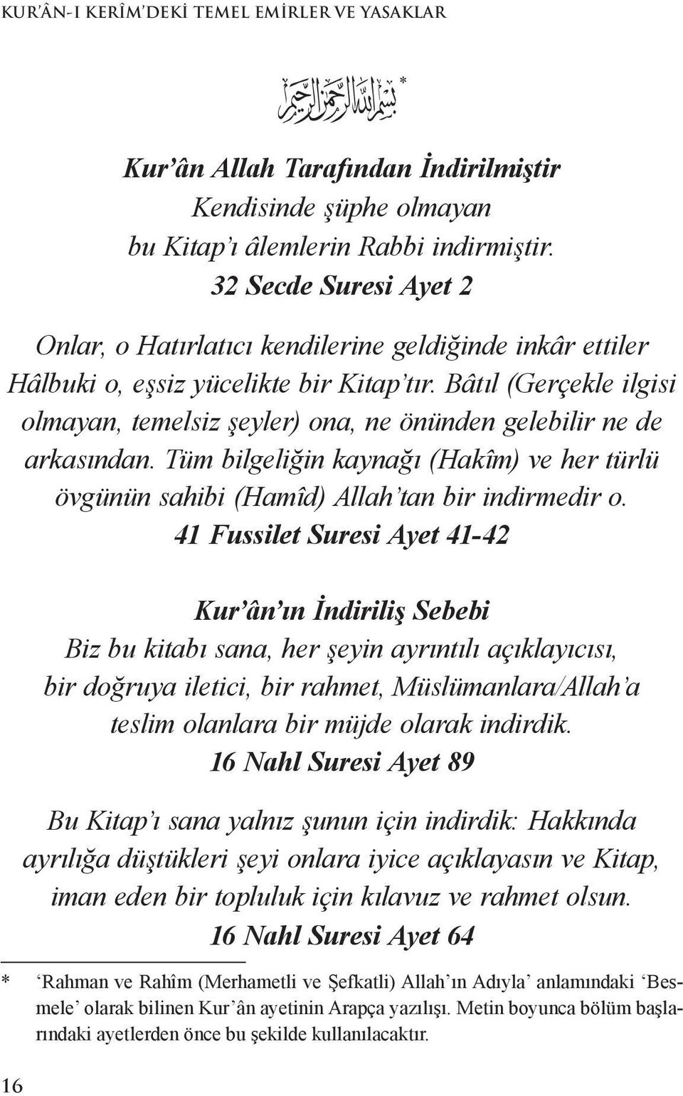 Bâtıl (Gerçekle ilgisi olmayan, temelsiz şeyler) ona, ne önünden gelebilir ne de arkasından. Tüm bilgeliğin kaynağı (Hakîm) ve her türlü övgünün sahibi (Hamîd) Allah tan bir indirmedir o.