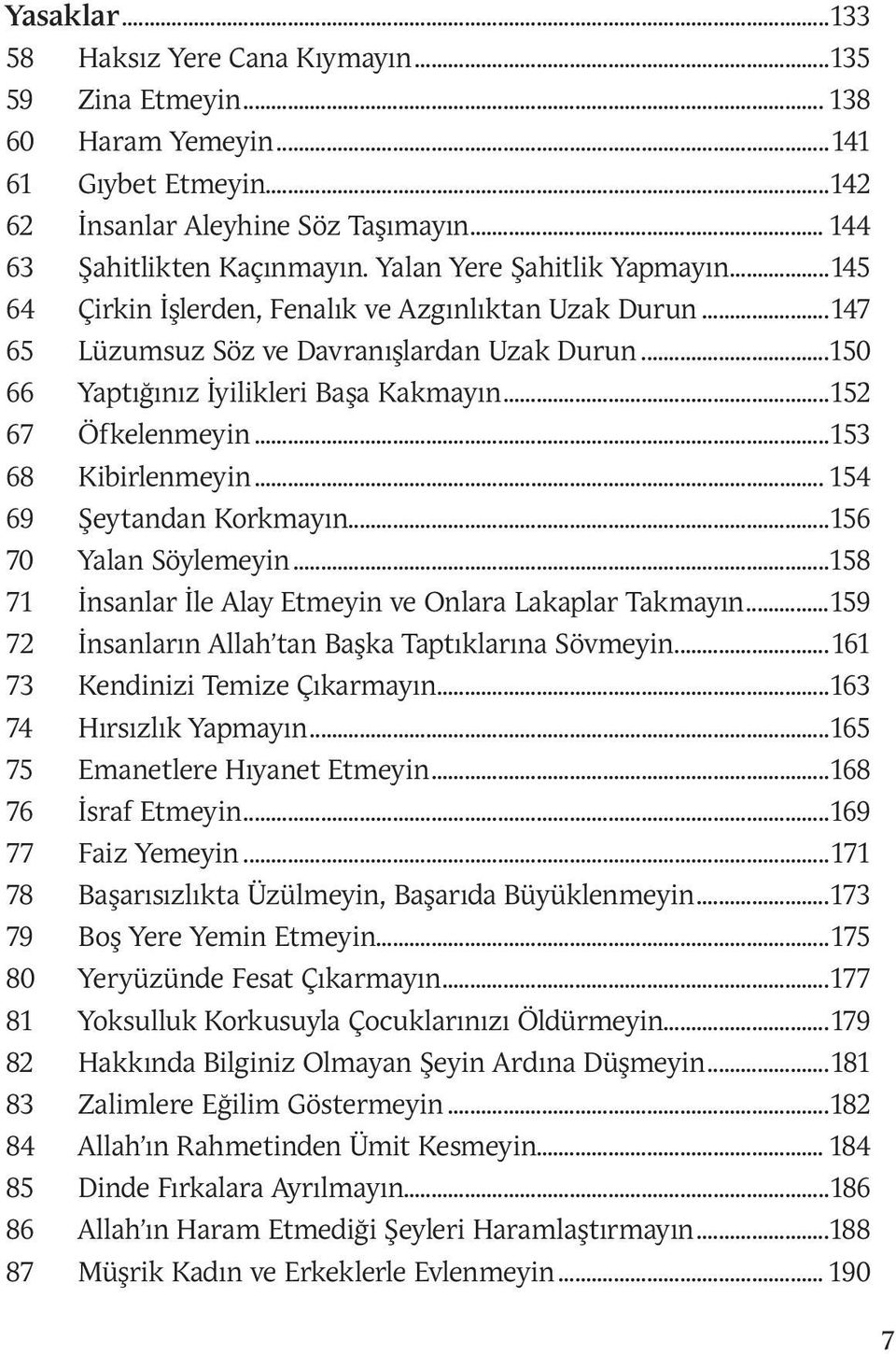 ..152 67 Öfkelenmeyin...153 68 Kibirlenmeyin... 154 69 Şeytandan Korkmayın...156 70 Yalan Söylemeyin...158 71 İnsanlar İle Alay Etmeyin ve Onlara Lakaplar Takmayın.