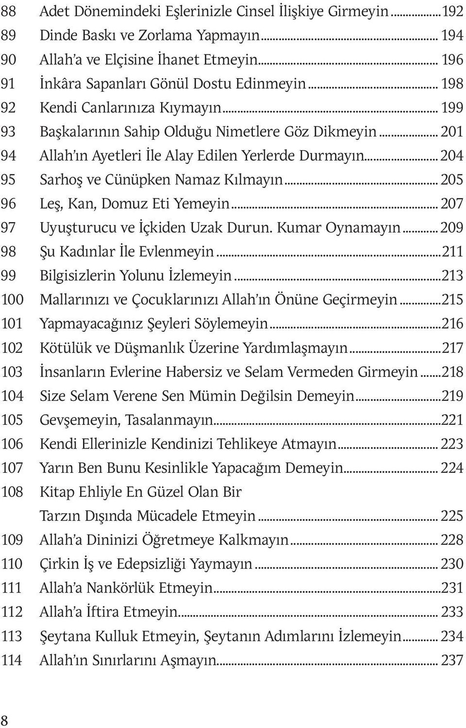 .. 205 96 Leş, Kan, Domuz Eti Yemeyin... 207 97 Uyuşturucu ve İçkiden Uzak Durun. Kumar Oynamayın... 209 98 Şu Kadınlar İle Evlenmeyin...211 99 Bilgisizlerin Yolunu İzlemeyin.