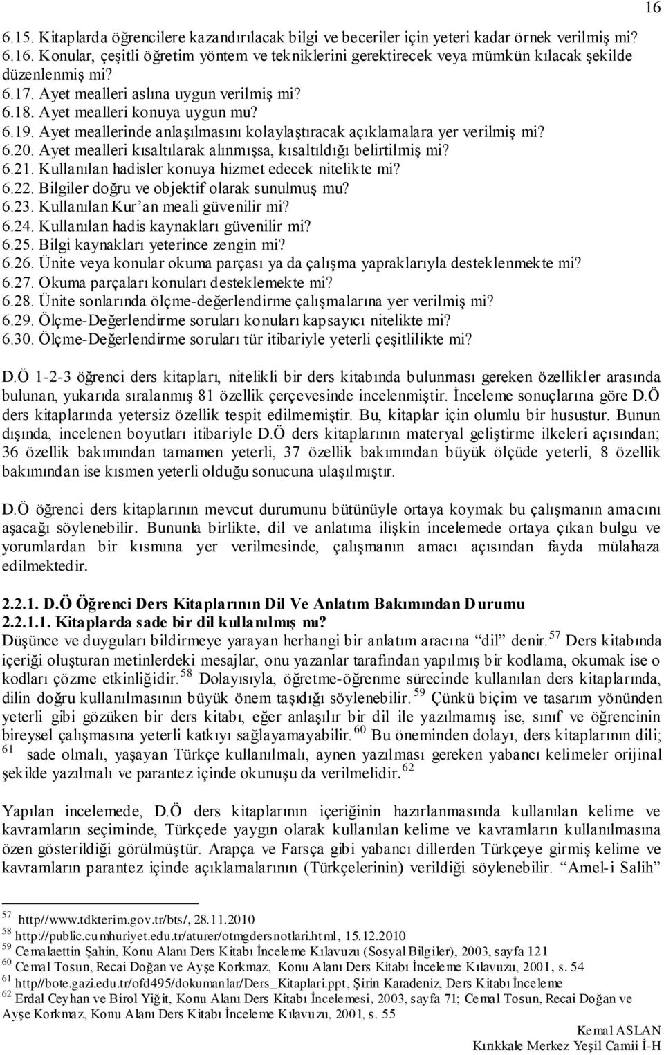 Ayet meallerinde anlaşılmasını kolaylaştıracak açıklamalara yer verilmiş mi? 6.20. Ayet mealleri kısaltılarak alınmışsa, kısaltıldığı belirtilmiş mi? 6.21.