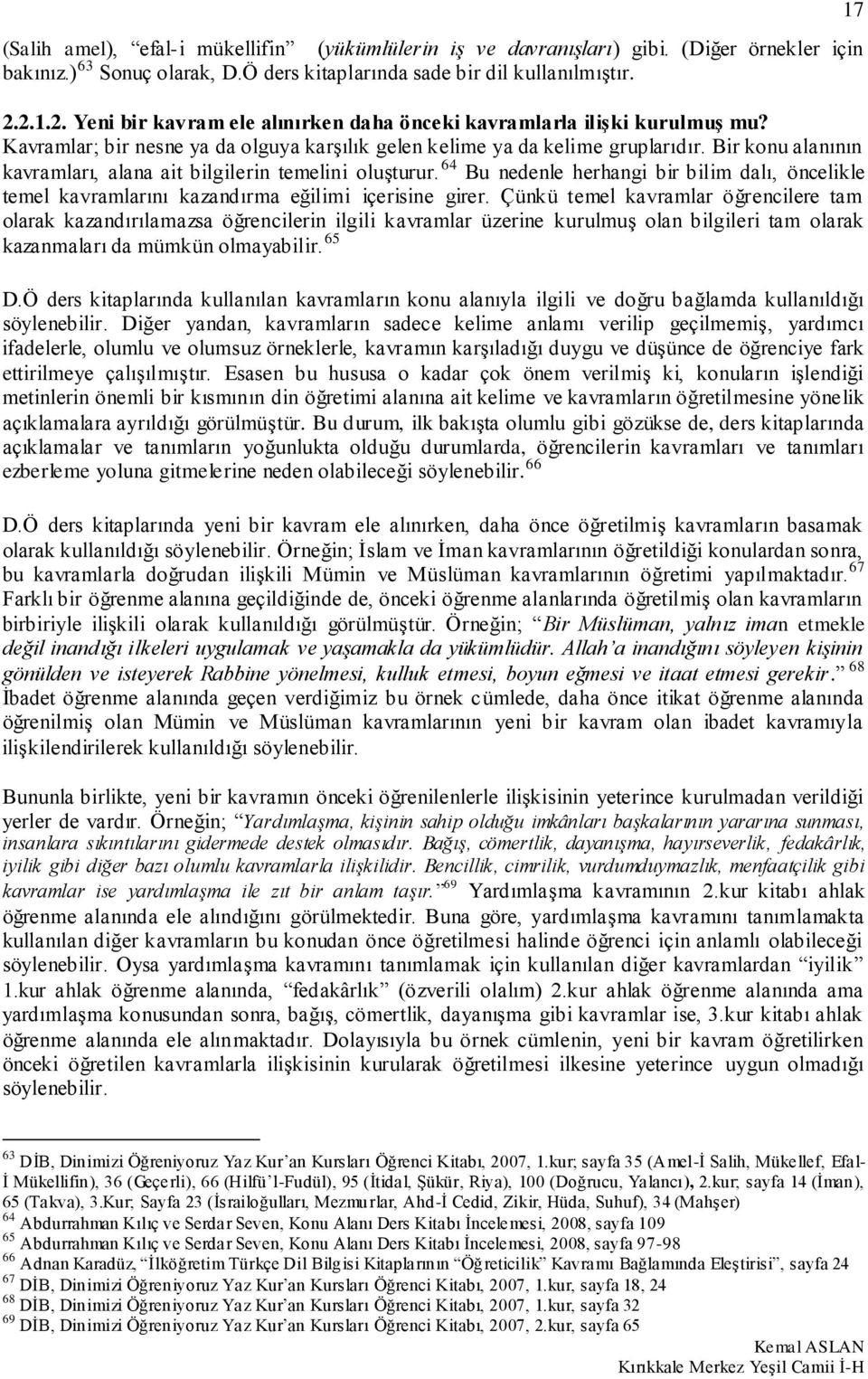 Bir konu alanının kavramları, alana ait bilgilerin temelini oluşturur. 64 Bu nedenle herhangi bir bilim dalı, öncelikle temel kavramlarını kazandırma eğilimi içerisine girer.