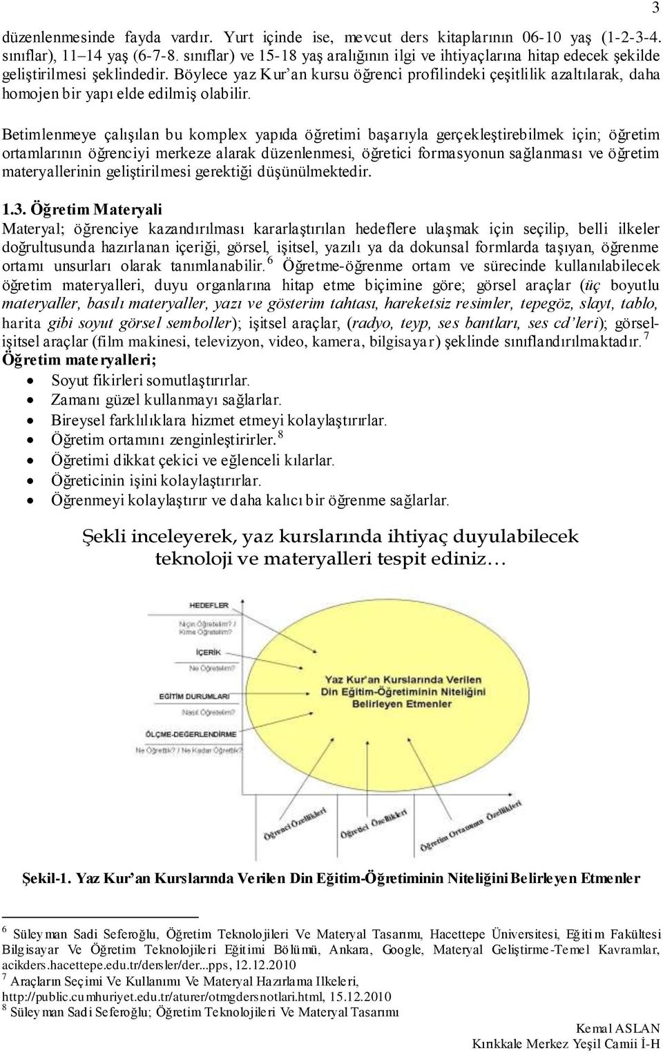 Böylece yaz Kur an kursu öğrenci profilindeki çeşitlilik azaltılarak, daha homojen bir yapı elde edilmiş olabilir.