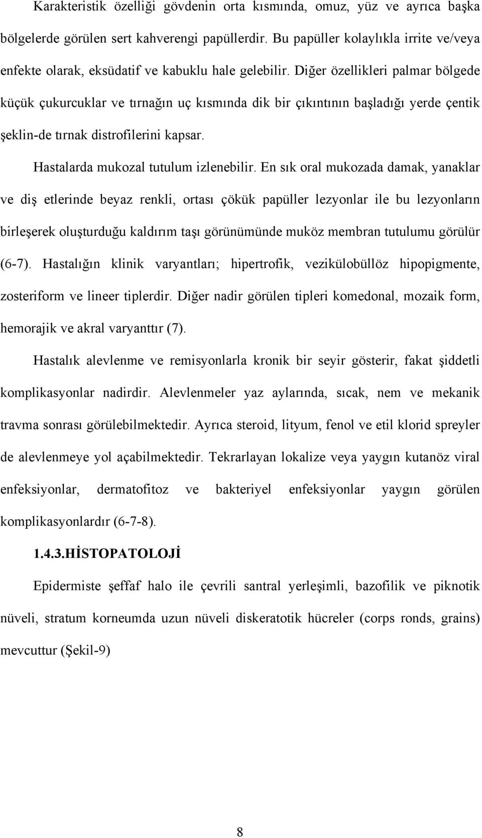 Diğer özellikleri palmar bölgede küçük çukurcuklar ve tırnağın uç kısmında dik bir çıkıntının başladığı yerde çentik şeklin-de tırnak distrofilerini kapsar. Hastalarda mukozal tutulum izlenebilir.