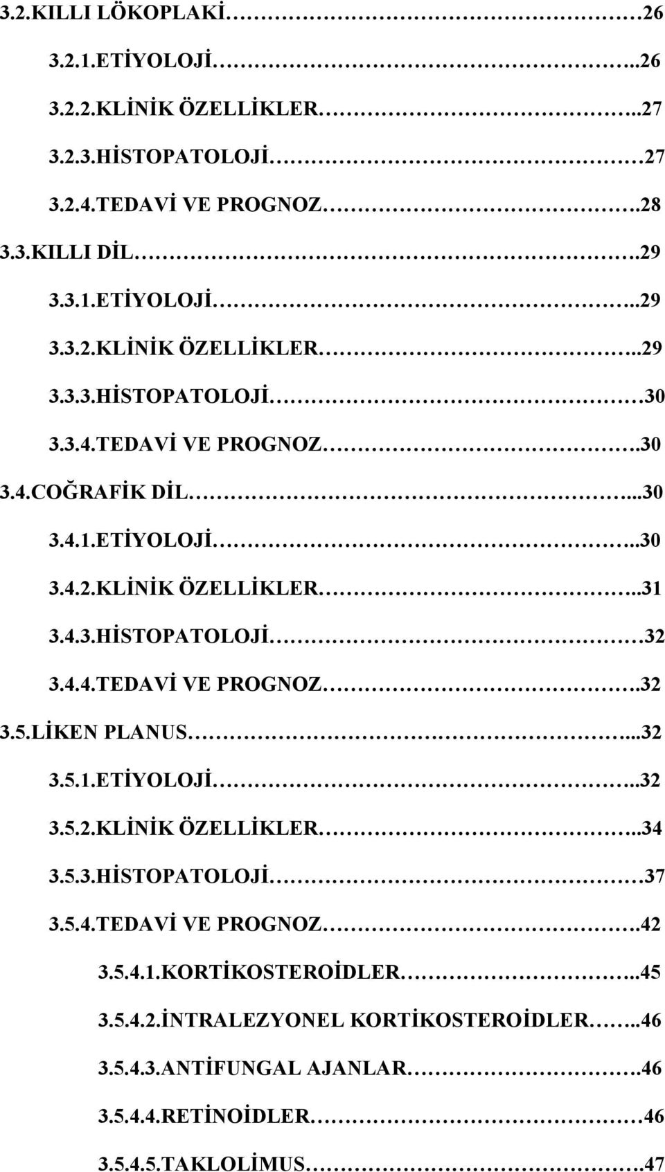 LİKEN PLANUS...32 3.5.1.ETİYOLOJİ..32 3.5.2.KLİNİK ÖZELLİKLER..34 3.5.3.HİSTOPATOLOJİ 37 3.5.4.TEDAVİ VE PROGNOZ.42 3.5.4.1.KORTİKOSTEROİDLER..45 3.5.4.2.İNTRALEZYONEL KORTİKOSTEROİDLER.