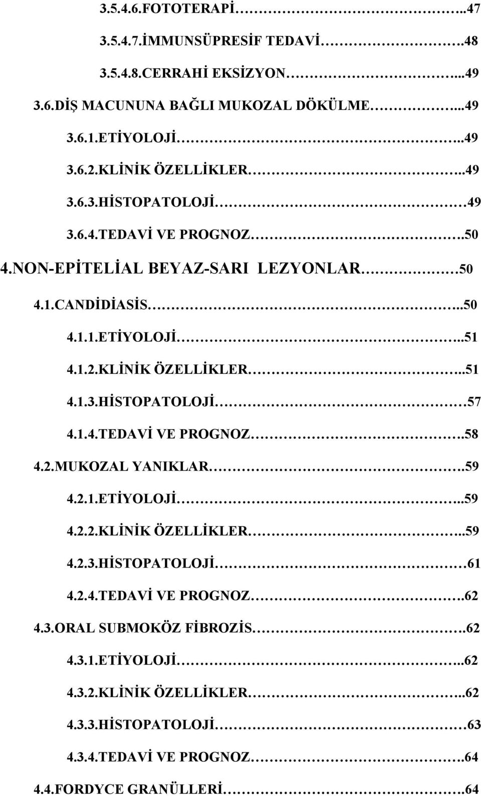 KLİNİK ÖZELLİKLER..51 4.1.3.HİSTOPATOLOJİ 57 4.1.4.TEDAVİ VE PROGNOZ.58 4.2.MUKOZAL YANIKLAR.59 4.2.1.ETİYOLOJİ..59 4.2.2.KLİNİK ÖZELLİKLER..59 4.2.3.HİSTOPATOLOJİ 61 4.