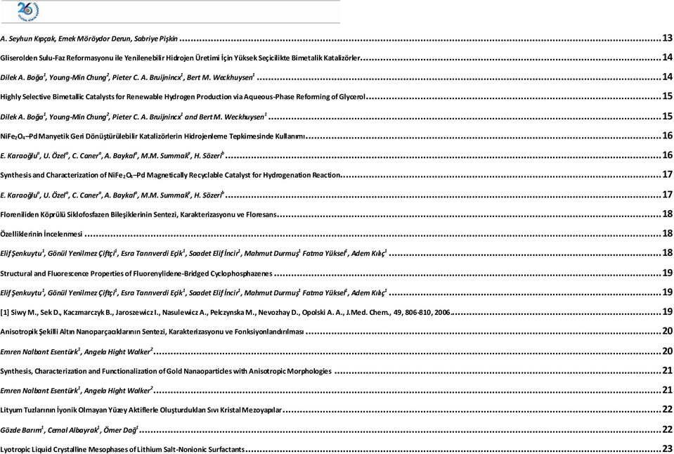 .. 15 Dilek A. Boğa 1, Young-Min Chung 2, Pieter C. A. Bruijnincx 1 and Bert M. Weckhuysen 1... 15 ife 2 4 Pd Manyetik Geri Dönüştürülebilir Katalizörlerin Hidrojenleme Tepkimesinde Kullanımı... 16 E.