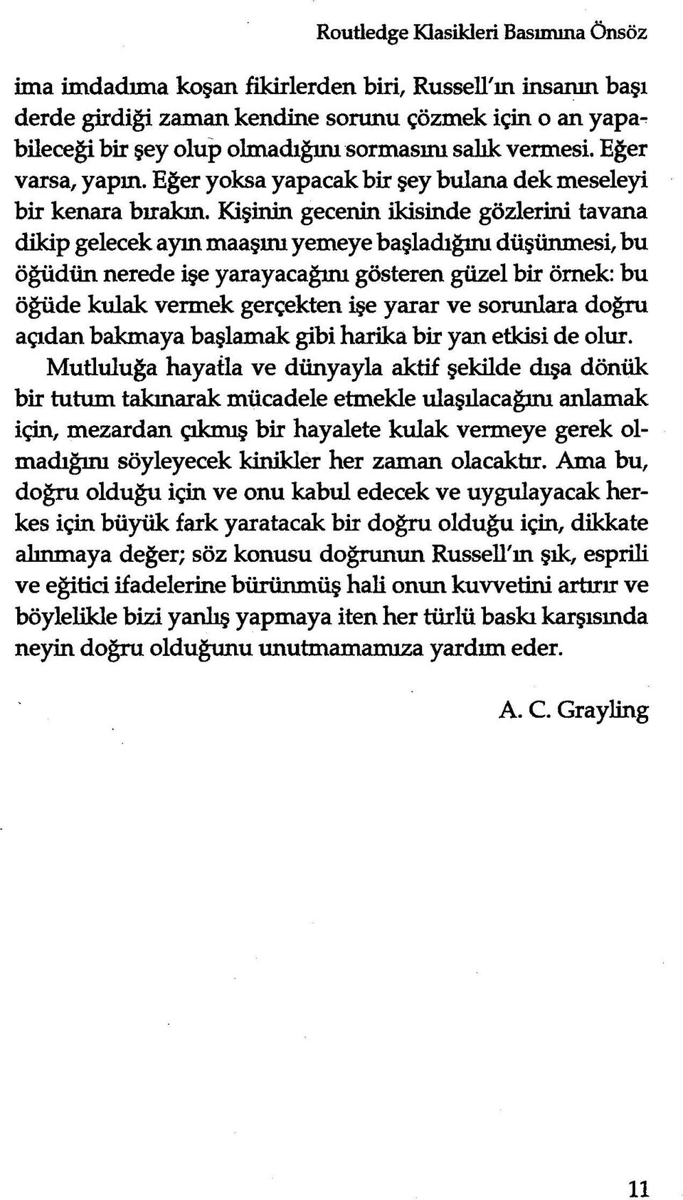 Kişinin gecenin ikisinde gözlerini tavana dikip gelecek ayın maaşını yemeye başladığım düşünmesi, bu öğüdün nerede işe yarayacağını gösteren güzel bir örnek: bu öğüde kulak vermek gerçekten işe yarar